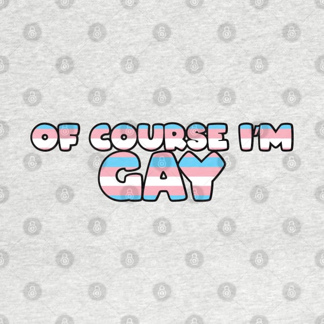 Of Course I'm Gay Sticker - Trans by LaLunaWinters